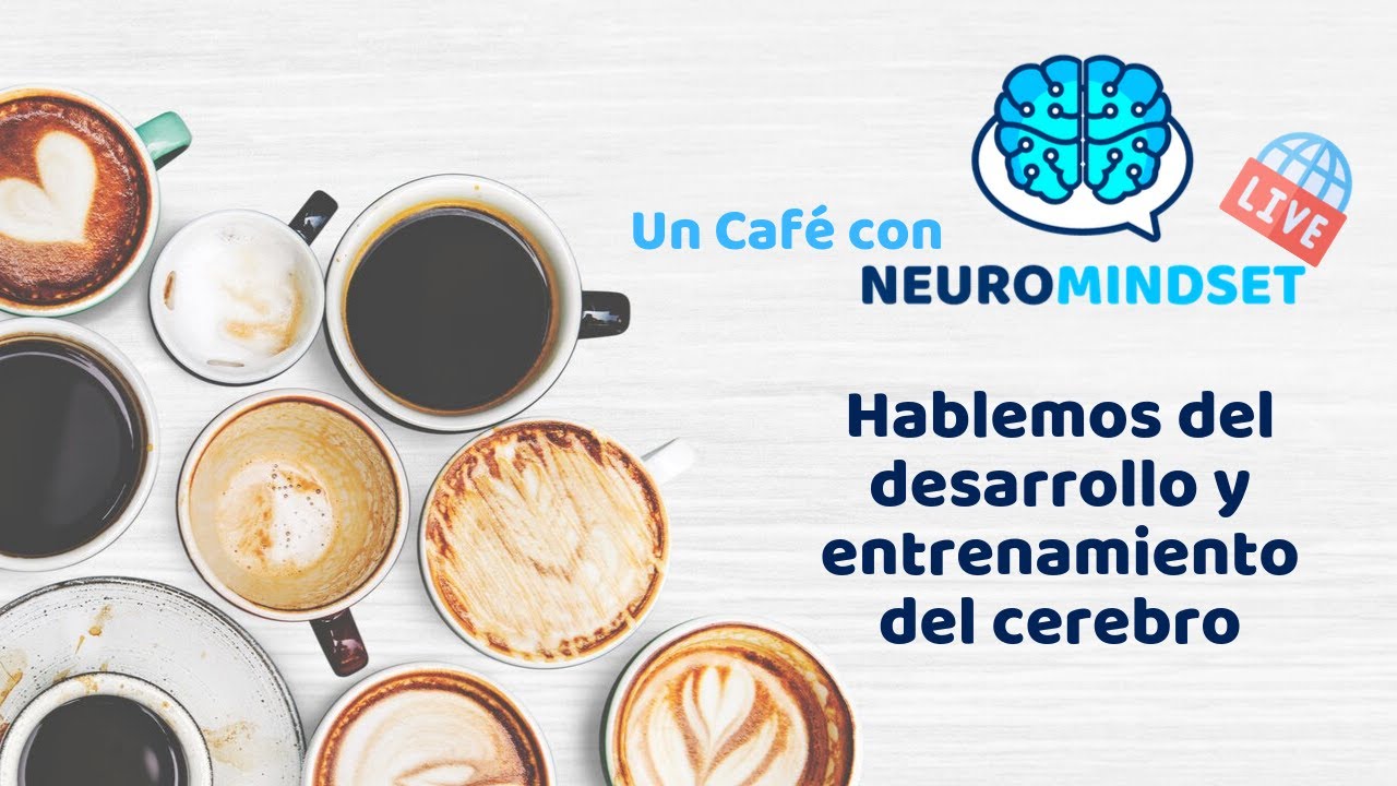 [Café Con Neuromindset] Desarrollo Y Entrenamiento Del Cerebro (Parte I ...